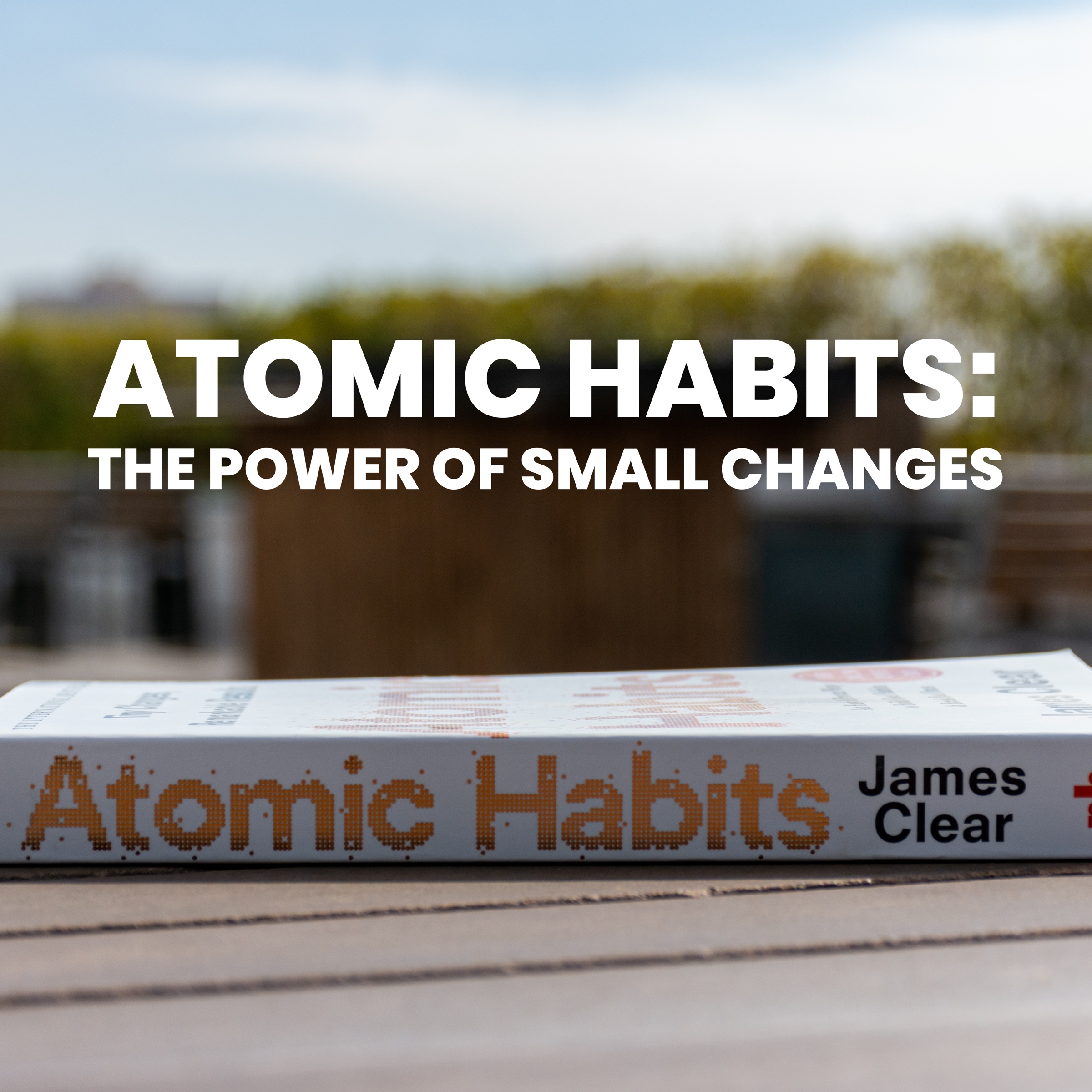 Atomic Habits: The Power of Small Changes